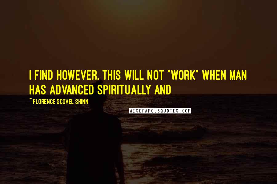 Florence Scovel Shinn quotes: I find however, this will not "work" when man has advanced spiritually and