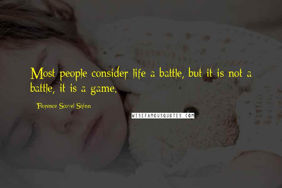 Florence Scovel Shinn quotes: Most people consider life a battle, but it is not a battle, it is a game.