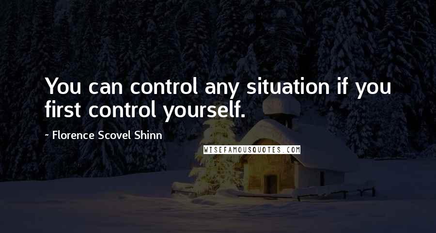 Florence Scovel Shinn quotes: You can control any situation if you first control yourself.