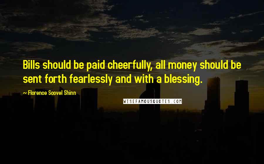 Florence Scovel Shinn quotes: Bills should be paid cheerfully, all money should be sent forth fearlessly and with a blessing.