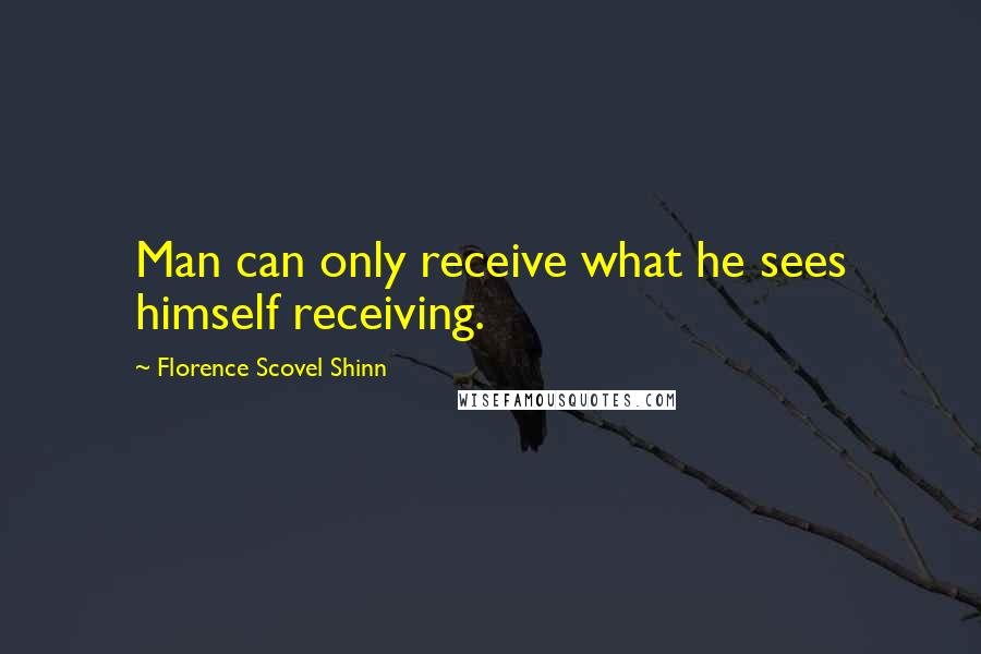 Florence Scovel Shinn quotes: Man can only receive what he sees himself receiving.