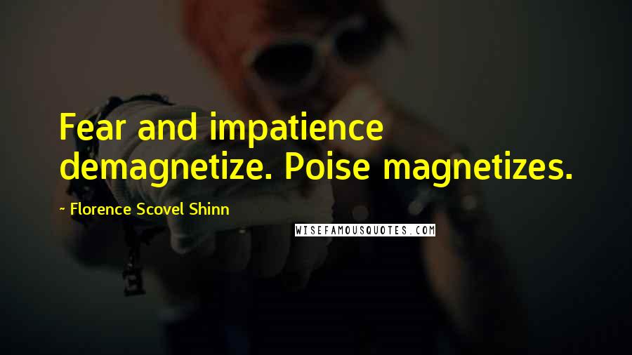 Florence Scovel Shinn quotes: Fear and impatience demagnetize. Poise magnetizes.