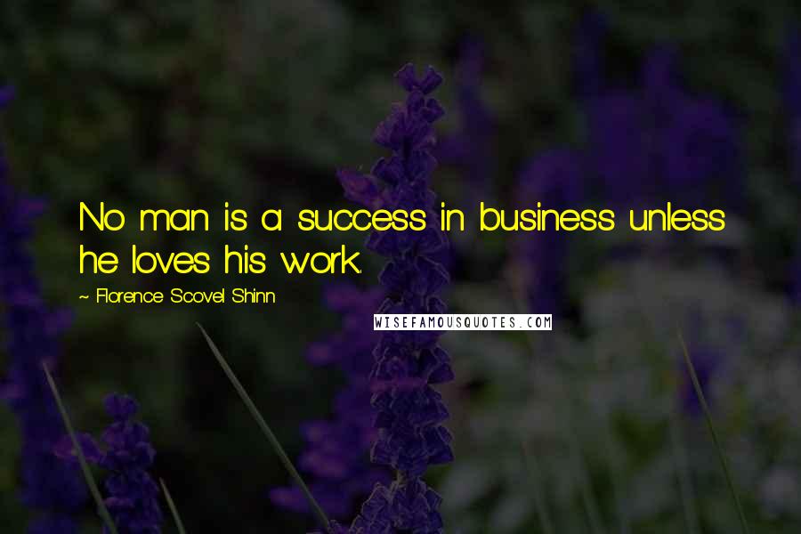 Florence Scovel Shinn quotes: No man is a success in business unless he loves his work.