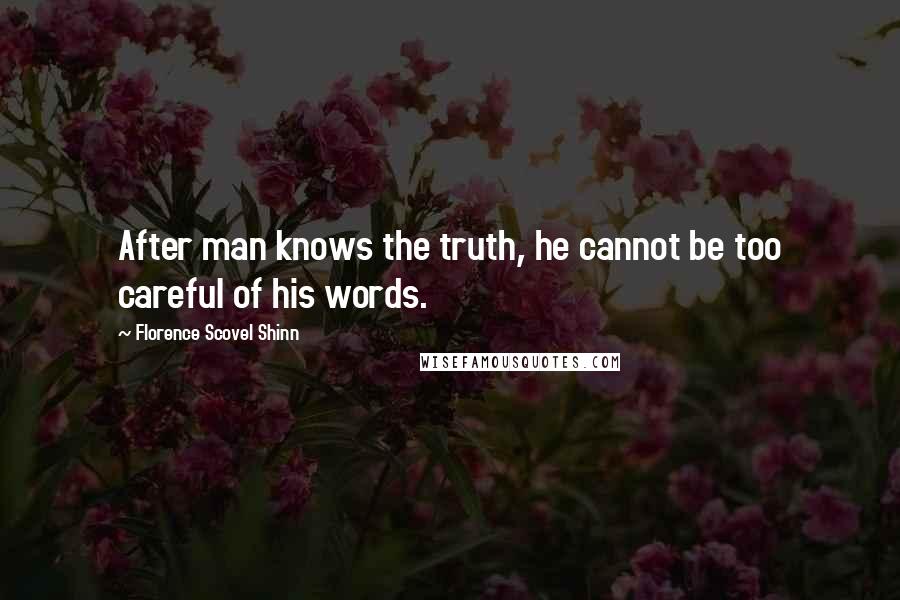 Florence Scovel Shinn quotes: After man knows the truth, he cannot be too careful of his words.