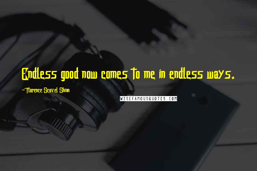 Florence Scovel Shinn quotes: Endless good now comes to me in endless ways.