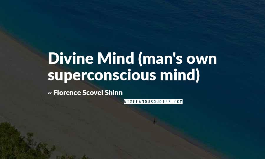 Florence Scovel Shinn quotes: Divine Mind (man's own superconscious mind)