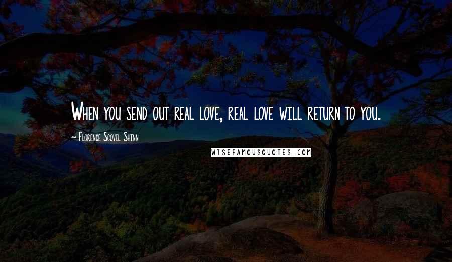 Florence Scovel Shinn quotes: When you send out real love, real love will return to you.