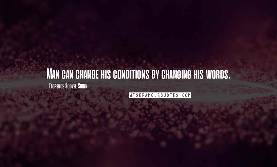 Florence Scovel Shinn quotes: Man can change his conditions by changing his words.