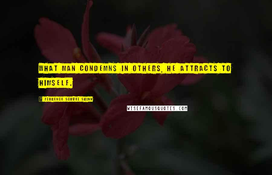 Florence Scovel Shinn quotes: What man condemns in others, he attracts to himself.