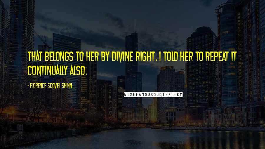 Florence Scovel Shinn quotes: That belongs to her by divine right. I told her to repeat it continually also.