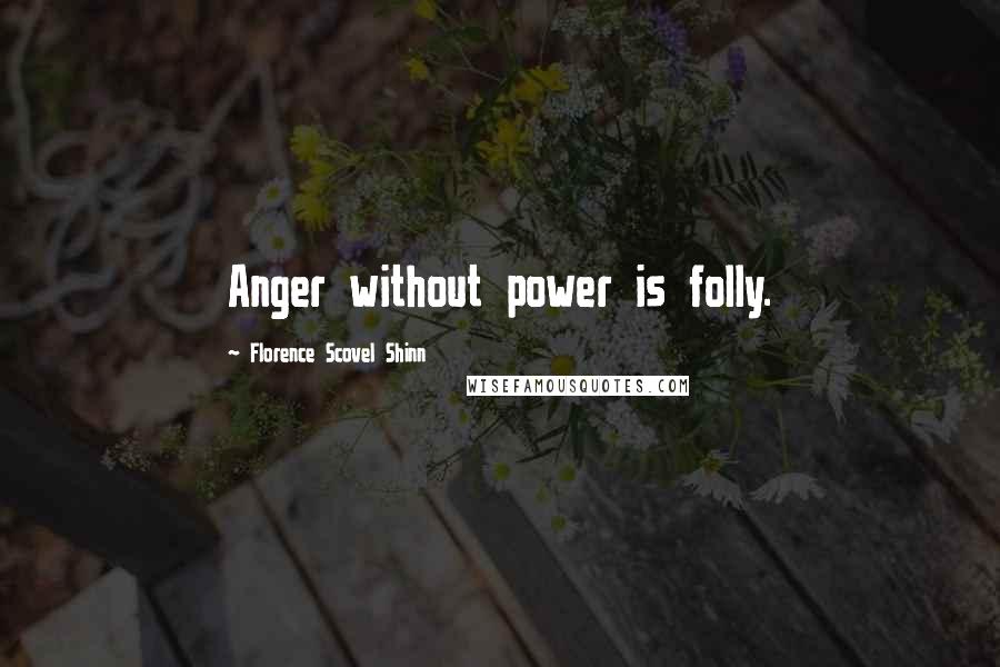 Florence Scovel Shinn quotes: Anger without power is folly.