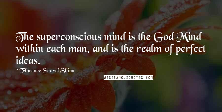 Florence Scovel Shinn quotes: The superconscious mind is the God Mind within each man, and is the realm of perfect ideas.