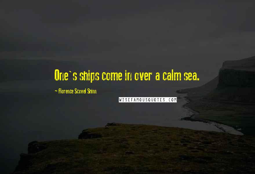 Florence Scovel Shinn quotes: One's ships come in over a calm sea.