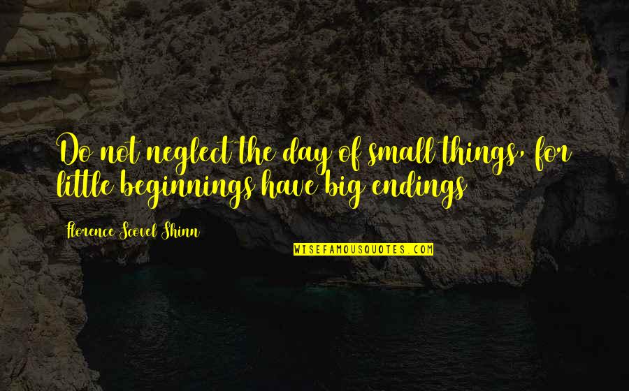 Florence Shinn Quotes By Florence Scovel Shinn: Do not neglect the day of small things,