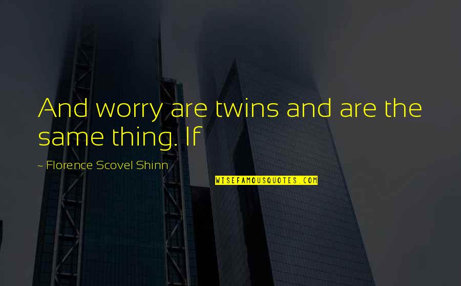 Florence Shinn Quotes By Florence Scovel Shinn: And worry are twins and are the same