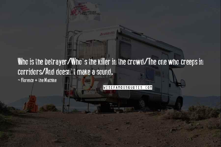 Florence + The Machine quotes: Who is the betrayer/Who's the killer in the crowd/The one who creeps in corridors/And doesn't make a sound.