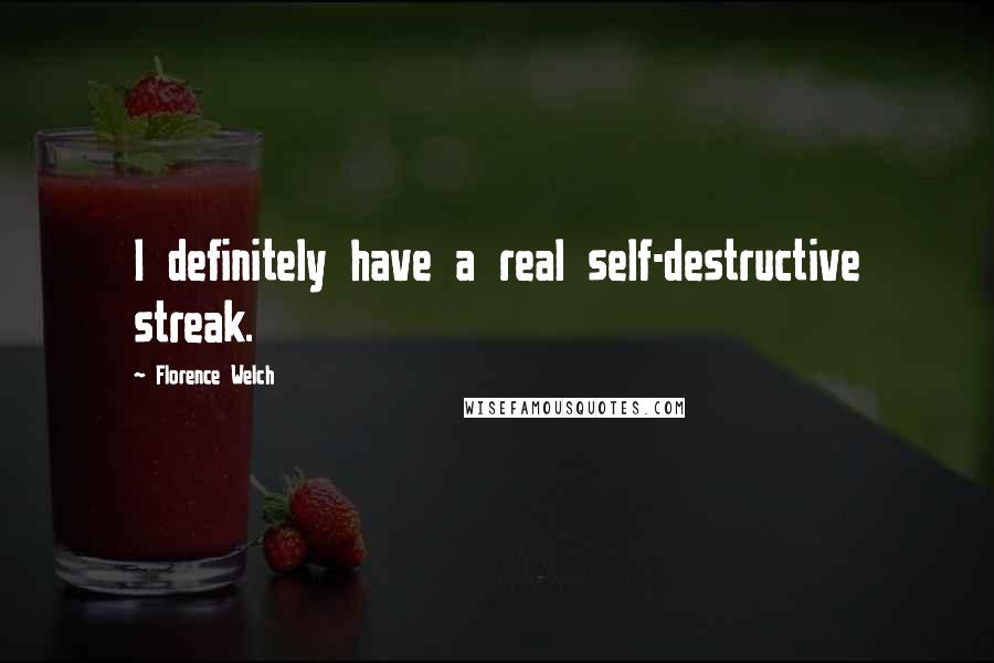Florence Welch quotes: I definitely have a real self-destructive streak.