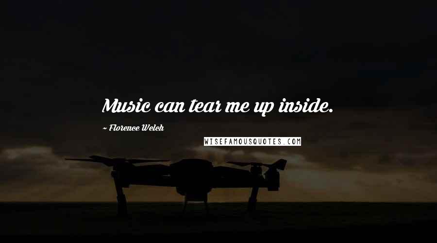 Florence Welch quotes: Music can tear me up inside.