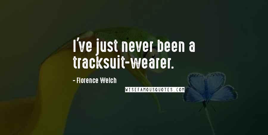 Florence Welch quotes: I've just never been a tracksuit-wearer.