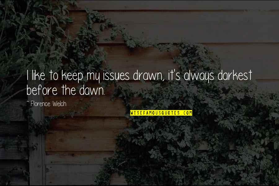 Florence Welch Quotes By Florence Welch: I like to keep my issues drawn, it's