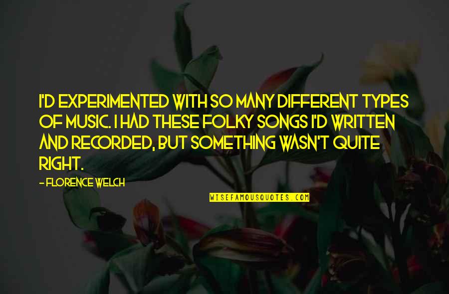 Florence Welch Quotes By Florence Welch: I'd experimented with so many different types of