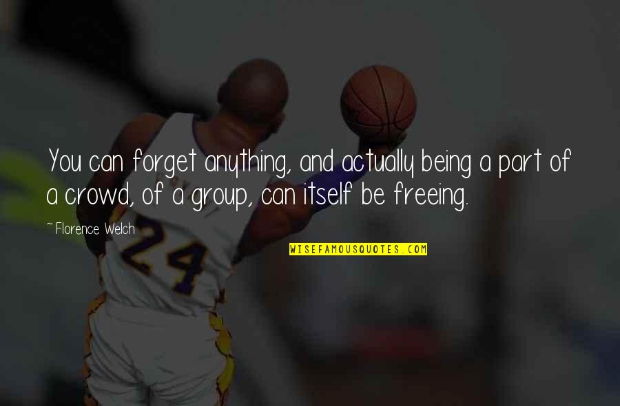 Florence Welch Quotes By Florence Welch: You can forget anything, and actually being a