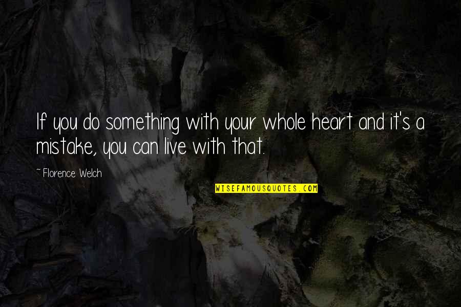 Florence Welch Quotes By Florence Welch: If you do something with your whole heart