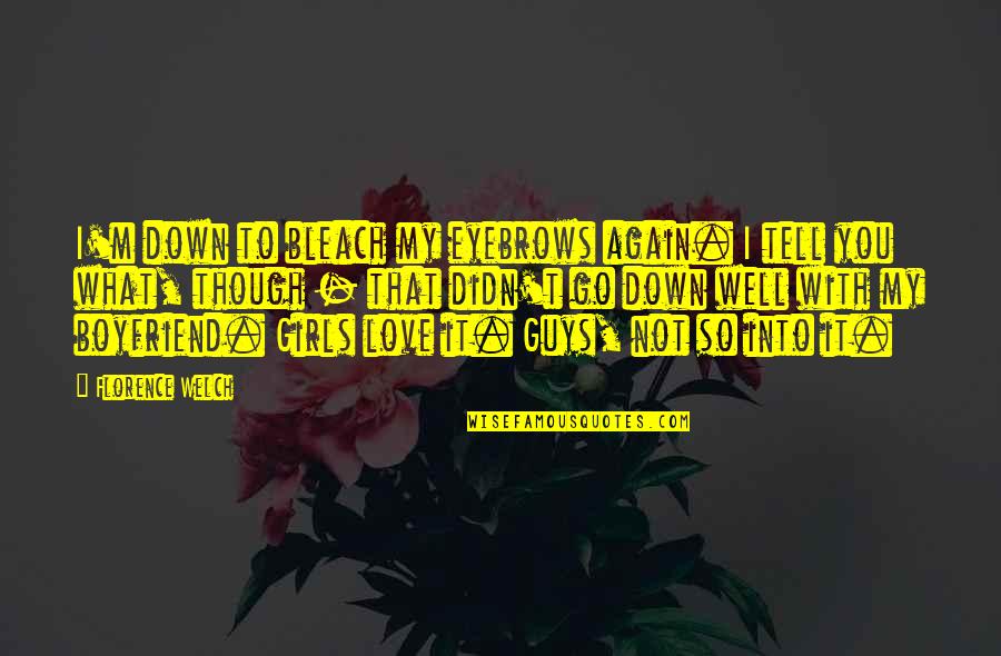 Florence Welch Quotes By Florence Welch: I'm down to bleach my eyebrows again. I