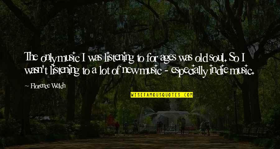 Florence Welch Quotes By Florence Welch: The only music I was listening to for