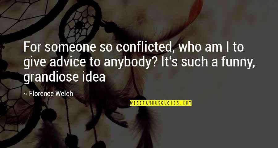 Florence Welch Quotes By Florence Welch: For someone so conflicted, who am I to
