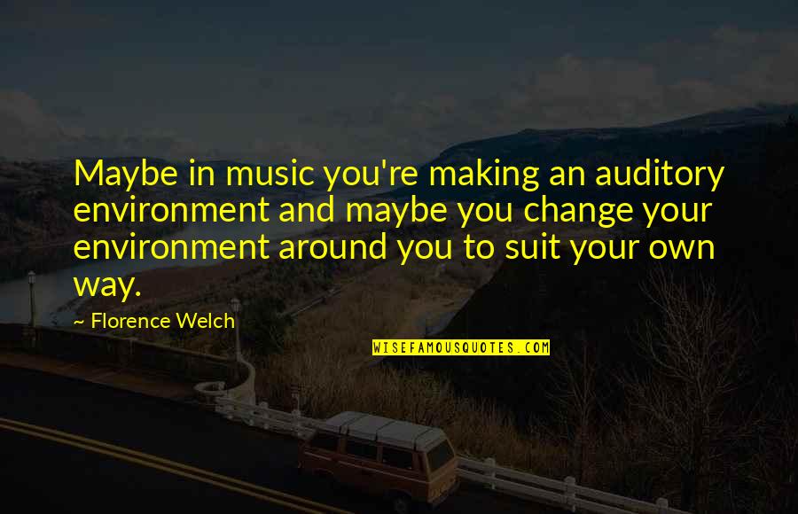 Florence Welch Quotes By Florence Welch: Maybe in music you're making an auditory environment