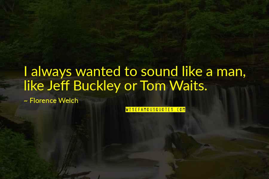 Florence Welch Quotes By Florence Welch: I always wanted to sound like a man,