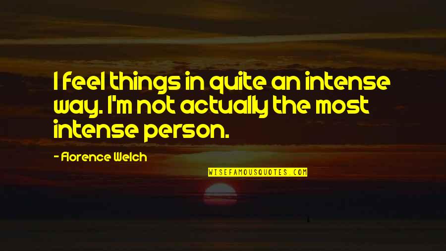 Florence Welch Quotes By Florence Welch: I feel things in quite an intense way.