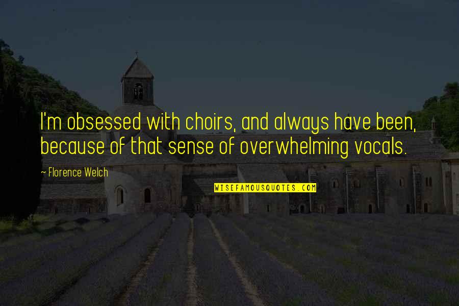 Florence Welch Quotes By Florence Welch: I'm obsessed with choirs, and always have been,