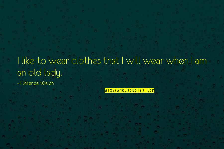 Florence Welch Quotes By Florence Welch: I like to wear clothes that I will