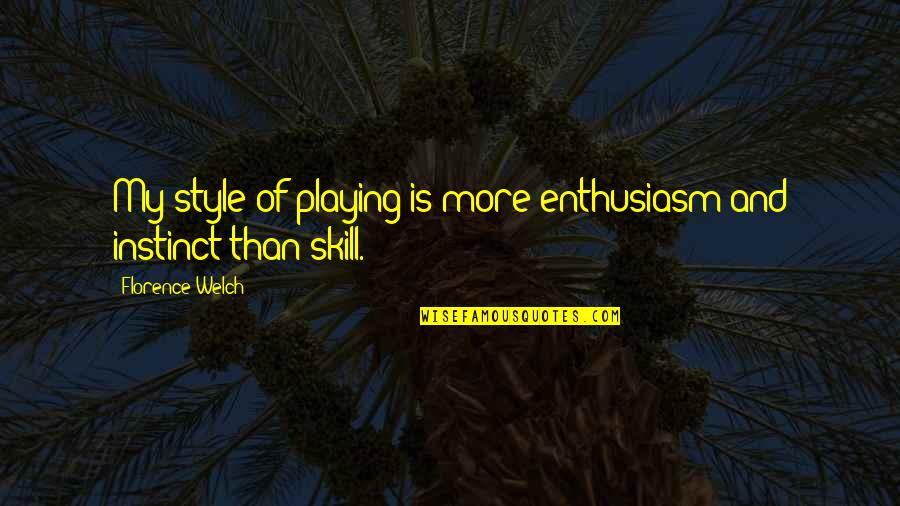 Florence Welch Quotes By Florence Welch: My style of playing is more enthusiasm and