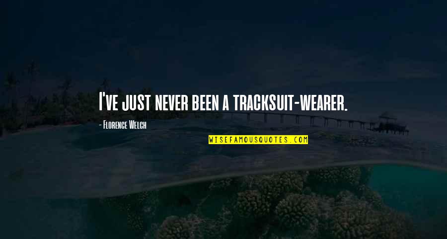 Florence Welch Quotes By Florence Welch: I've just never been a tracksuit-wearer.