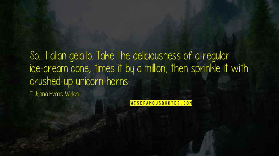 Florence Welch Quotes By Jenna Evans Welch: So... Italian gelato. Take the deliciousness of a