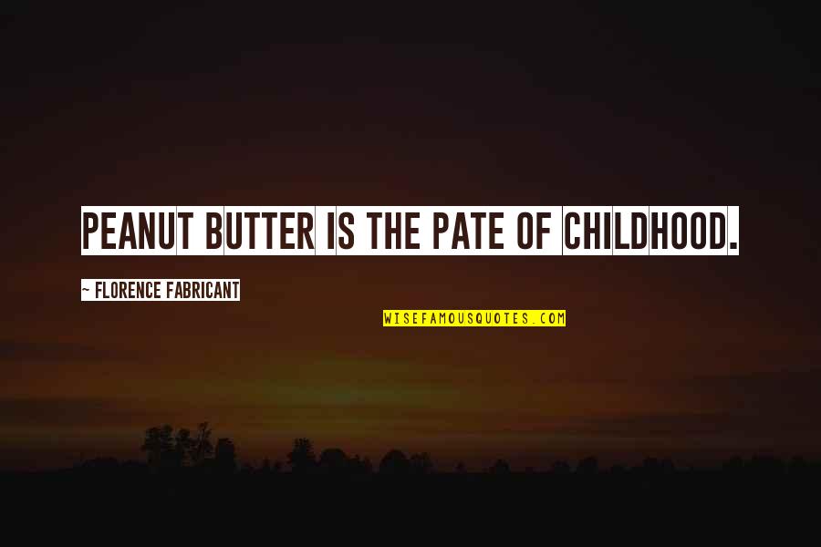 Florence's Quotes By Florence Fabricant: Peanut butter is the pate of childhood.