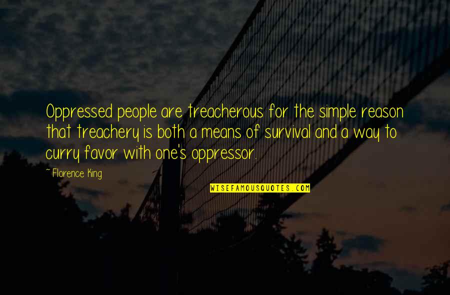 Florence's Quotes By Florence King: Oppressed people are treacherous for the simple reason