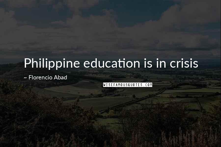 Florencio Abad quotes: Philippine education is in crisis