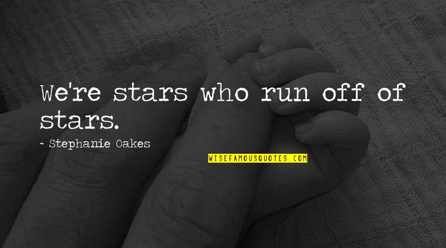 Florencio Del Quotes By Stephanie Oakes: We're stars who run off of stars.