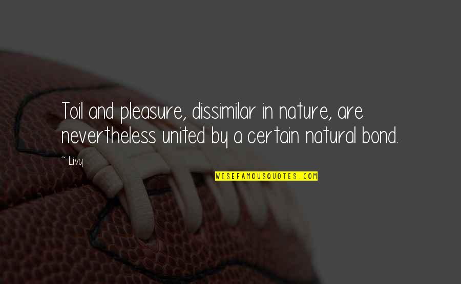 Florent Malouda Quotes By Livy: Toil and pleasure, dissimilar in nature, are nevertheless