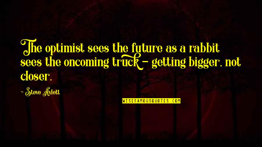 Florentijn Belgian Quotes By Steve Aylett: The optimist sees the future as a rabbit Florentijn Belgian Quotes By Steve Aylett: The optimist sees the future as a rabbit