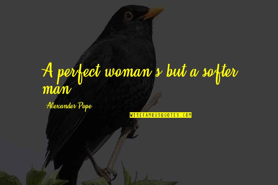 Florentijnse Quotes By Alexander Pope: A perfect woman's but a softer man.