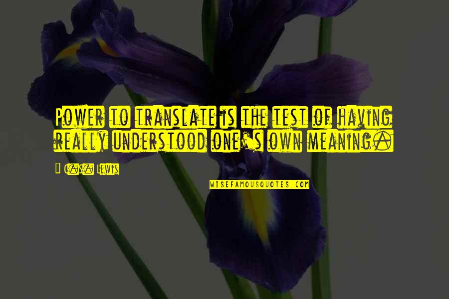 Florentijnse Quotes By C.S. Lewis: Power to translate is the test of having