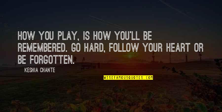 Florentino Ameghino Quotes By Keshia Chante: How you play, is how you'll be remembered.