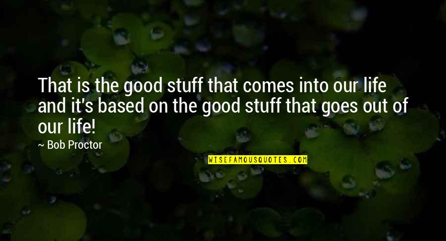 Florentino Aov Quotes By Bob Proctor: That is the good stuff that comes into Florentino Aov Quotes By Bob Proctor: That is the good stuff that comes into