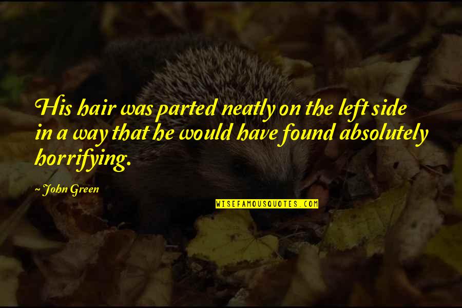 Florentino Aov Quotes By John Green: His hair was parted neatly on the left Florentino Aov Quotes By John Green: His hair was parted neatly on the left