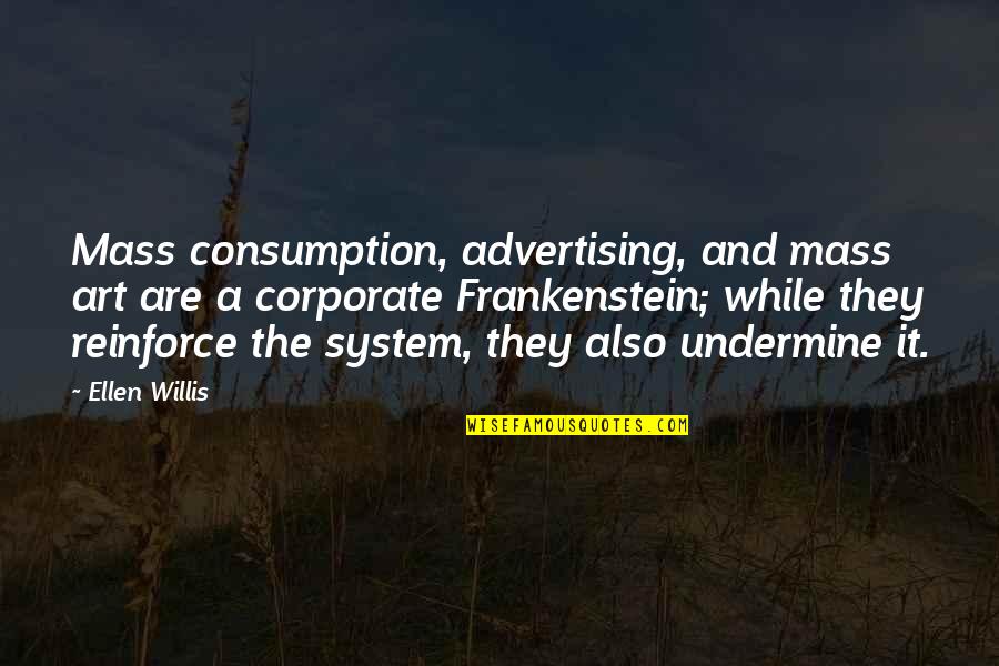 Florentyna Kane Quotes By Ellen Willis: Mass consumption, advertising, and mass art are a